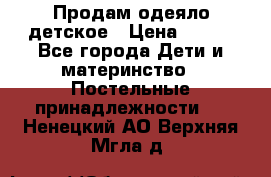 Продам одеяло детское › Цена ­ 400 - Все города Дети и материнство » Постельные принадлежности   . Ненецкий АО,Верхняя Мгла д.